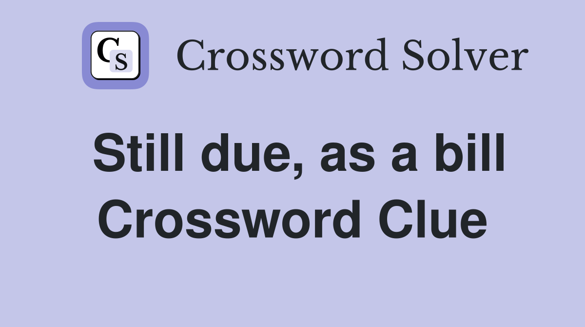 Still due, as a bill Crossword Clue