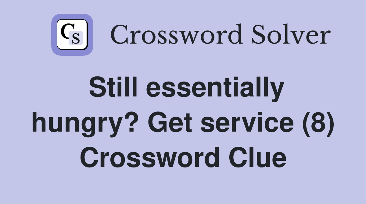Still essentially hungry? Get service (8) Crossword Clue