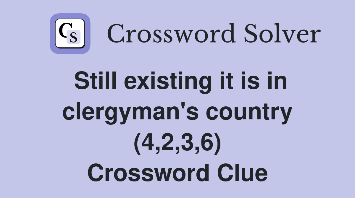 Still existing it is in clergyman's country (4,2,3,6) Crossword Clue