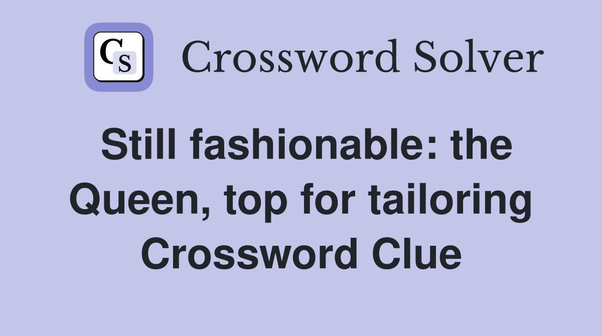 Still fashionable: the Queen, top for tailoring Crossword Clue