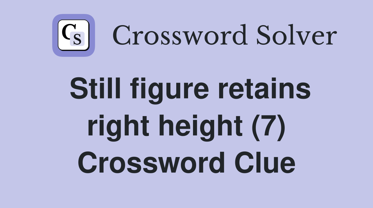 Still figure retains right height (7) Crossword Clue