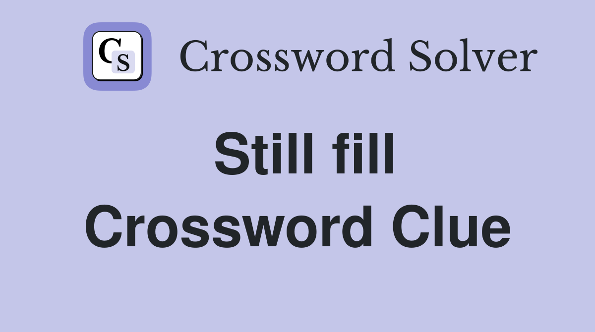 Still fill Crossword Clue
