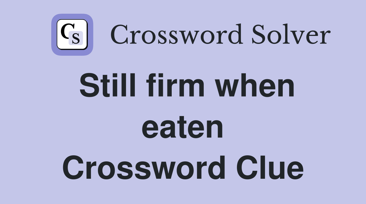 Still firm when eaten Crossword Clue