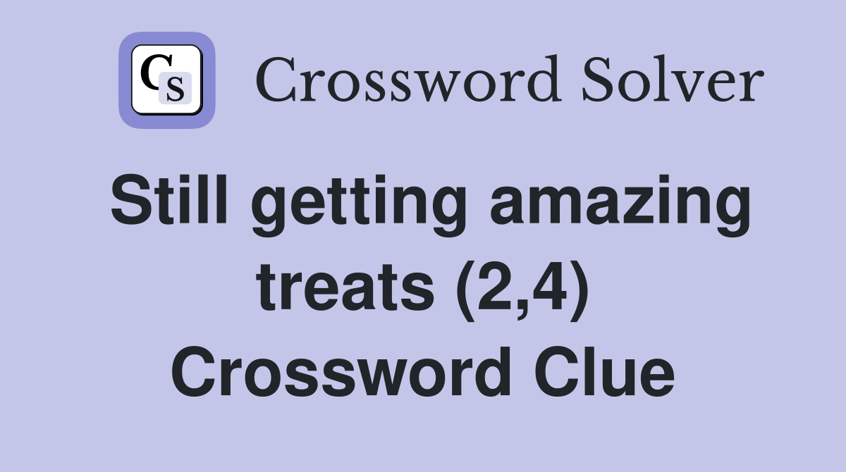 Still getting amazing treats (2,4) Crossword Clue