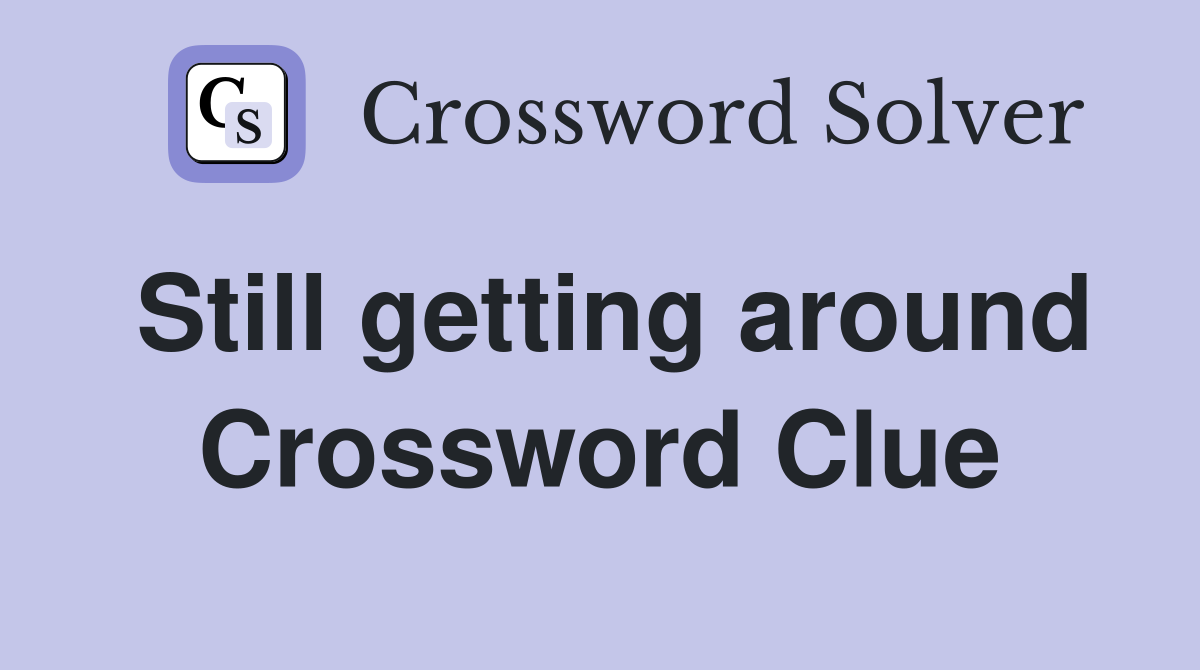 Still getting around Crossword Clue