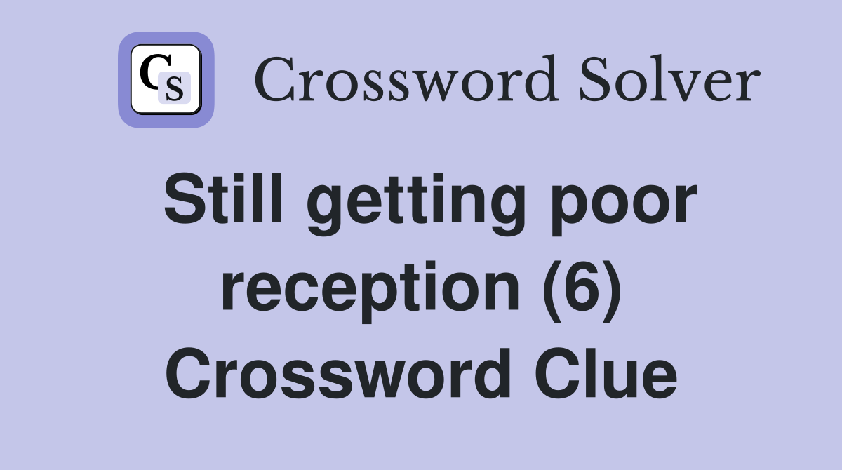 Still getting poor reception (6) Crossword Clue