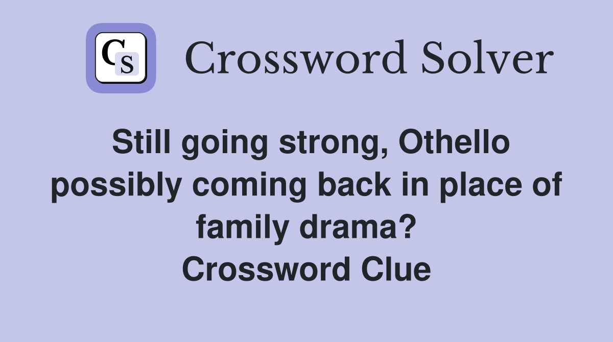 Still going strong, Othello possibly coming back in place of family drama? Crossword Clue
