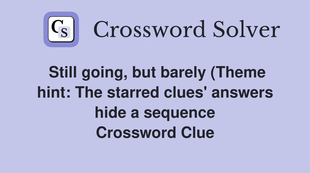 Still going but barely (Theme hint: The starred clues #39 answers hide a Still going but barely (Theme hint: The starred clues #39 answers hide a