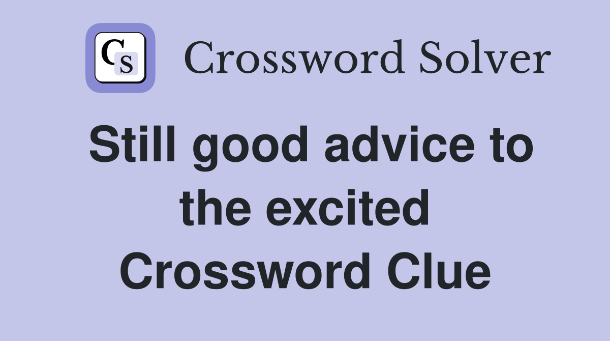 Still good advice to the excited Crossword Clue