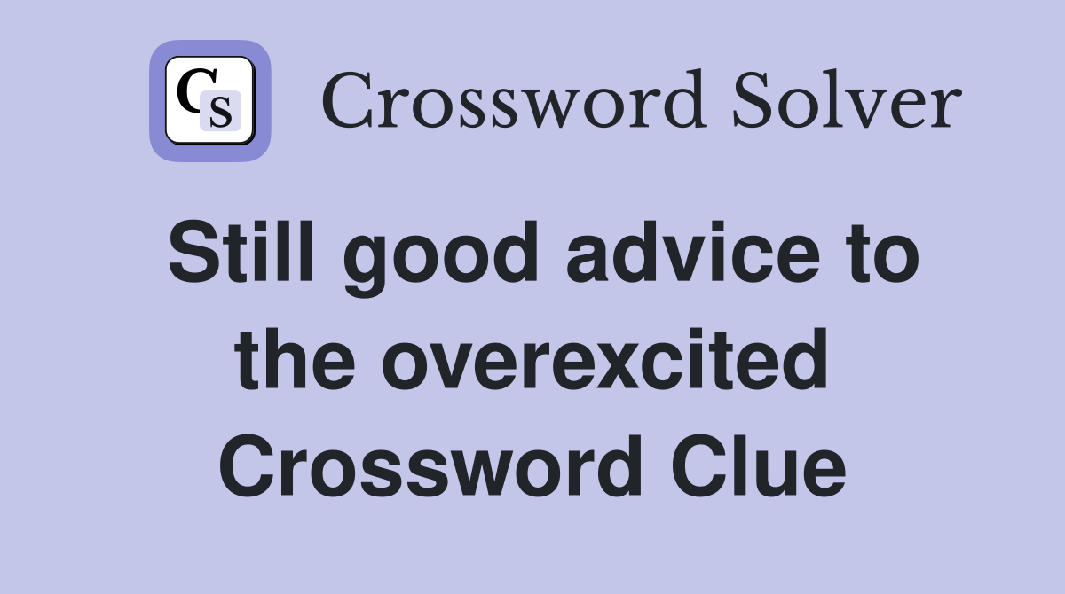 Still good advice to the overexcited Crossword Clue