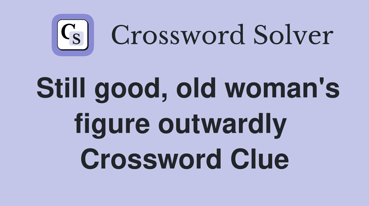 Still good, old woman's figure outwardly  Crossword Clue
