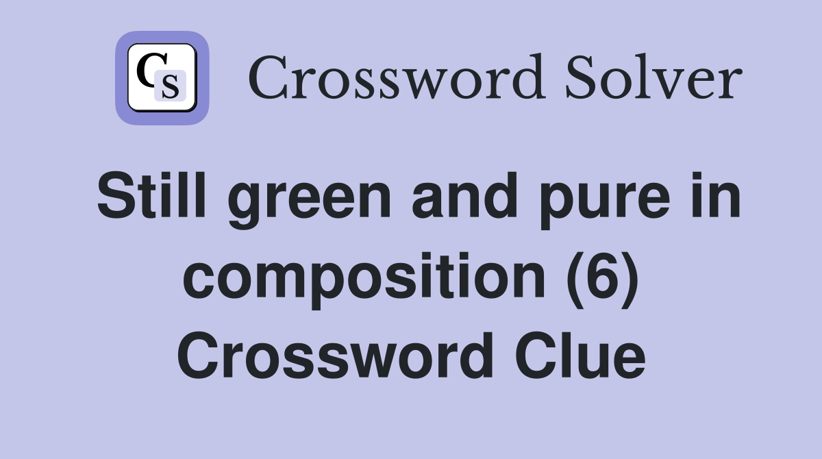 Still green and pure in composition (6) Crossword Clue