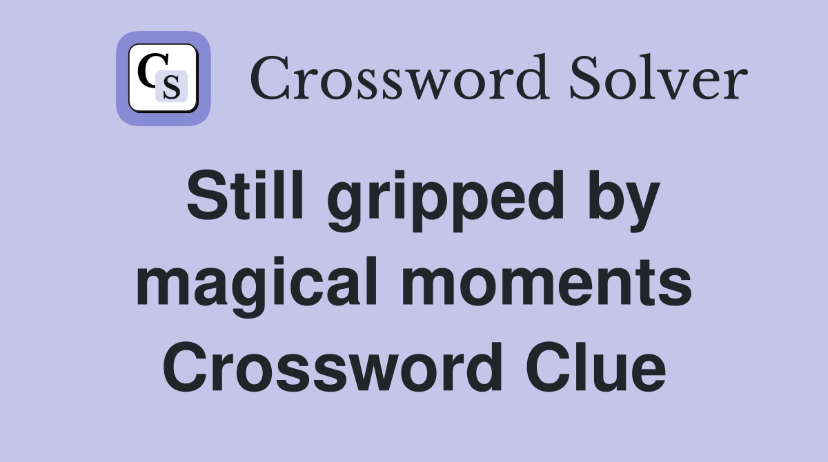 Still gripped by magical moments Crossword Clue
