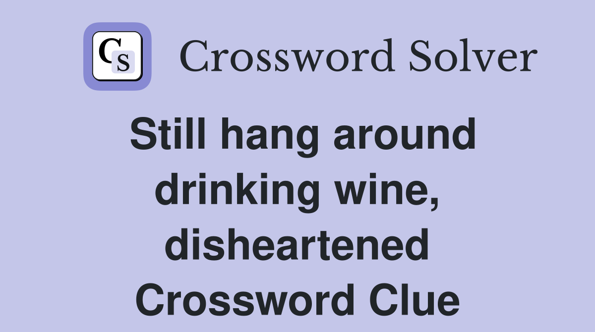 Still hang around drinking wine, disheartened Crossword Clue