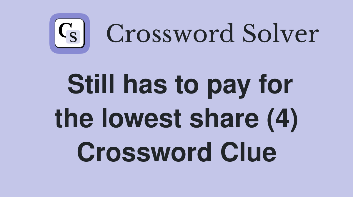 Still has to pay for the lowest share (4) Crossword Clue