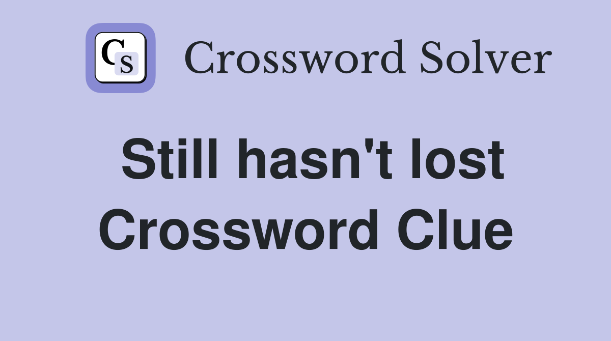 Still hasn't lost Crossword Clue