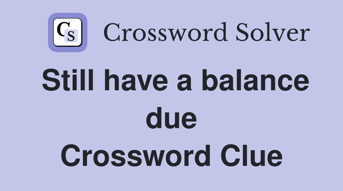 Still have a balance due Crossword Clue
