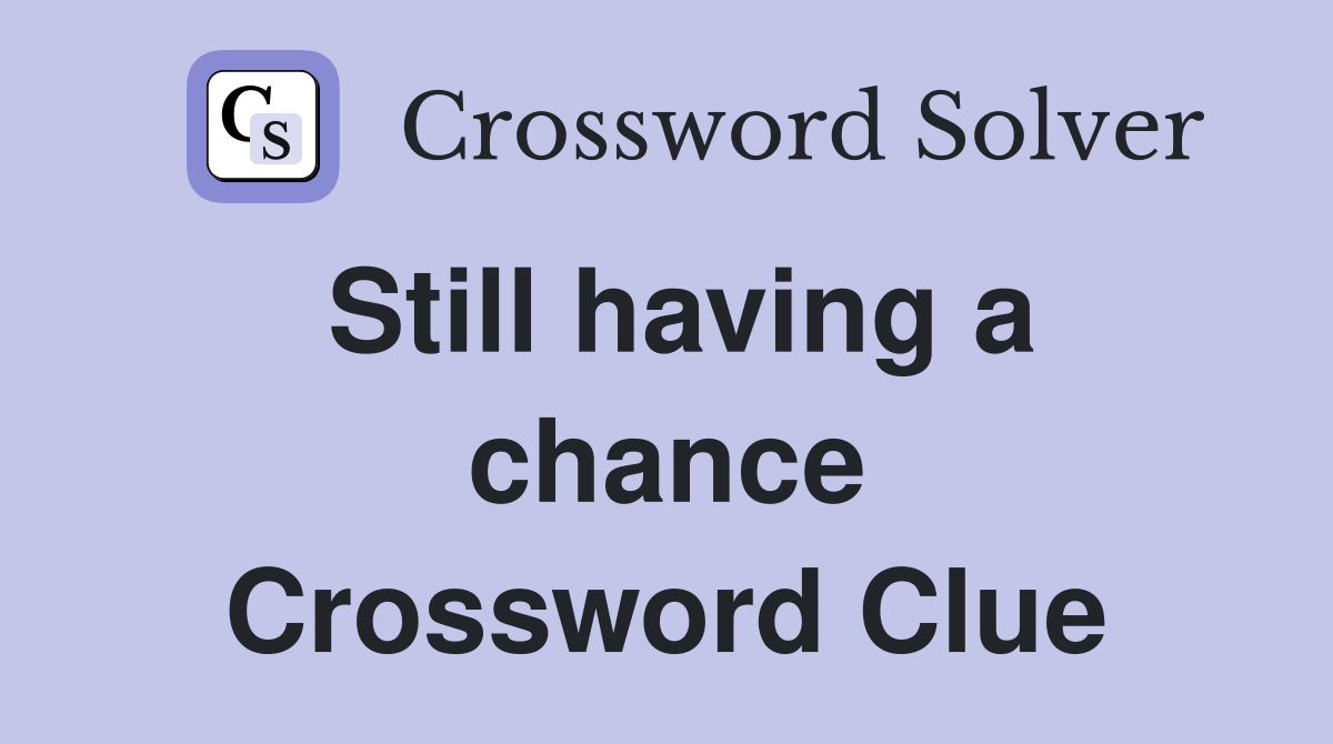 Still having a chance Crossword Clue