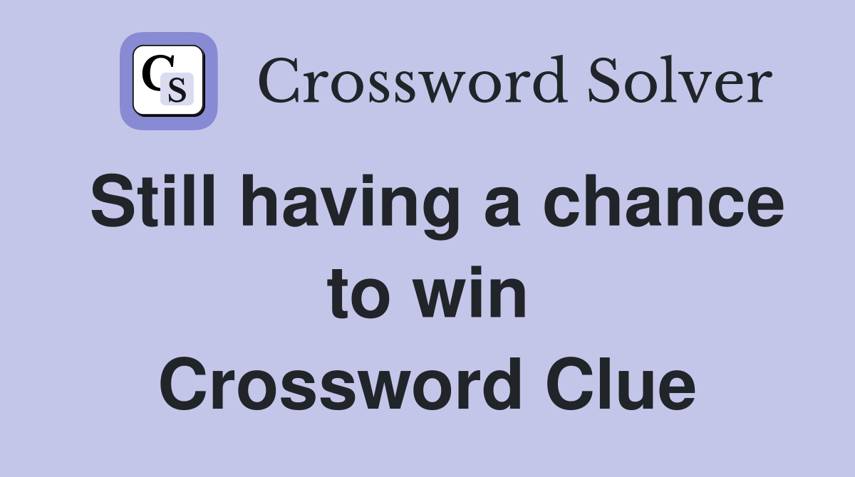 Still having a chance to win Crossword Clue
