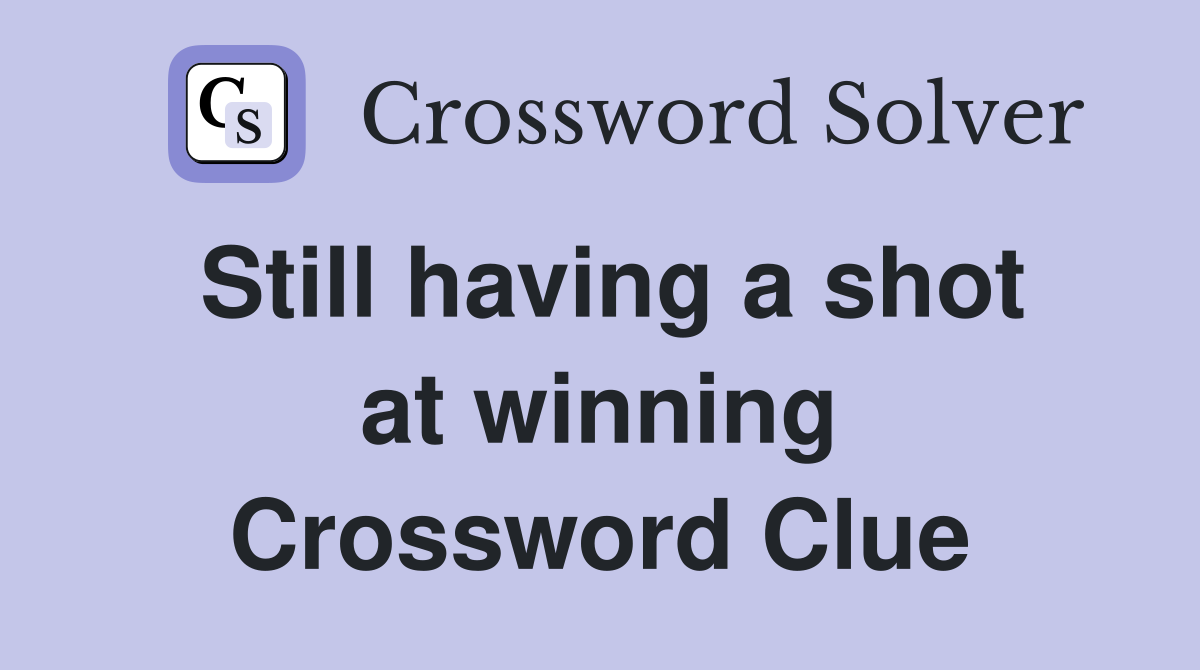 Still having a shot at winning Crossword Clue