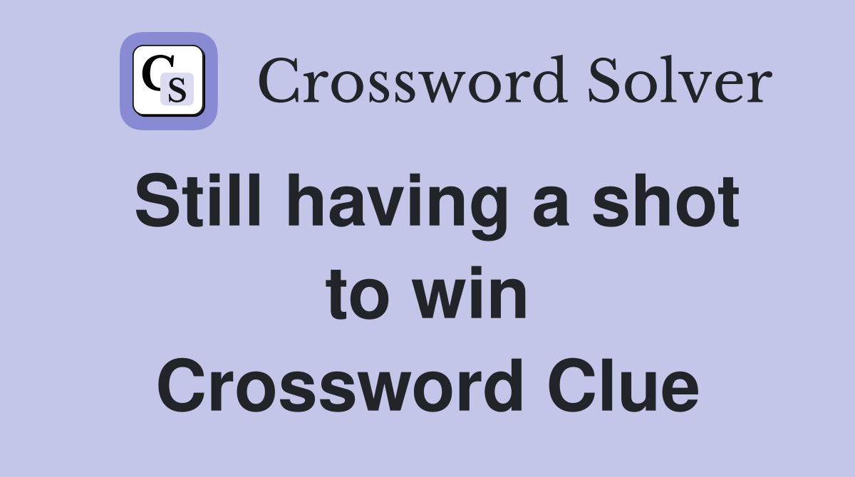 Still having a shot to win Crossword Clue