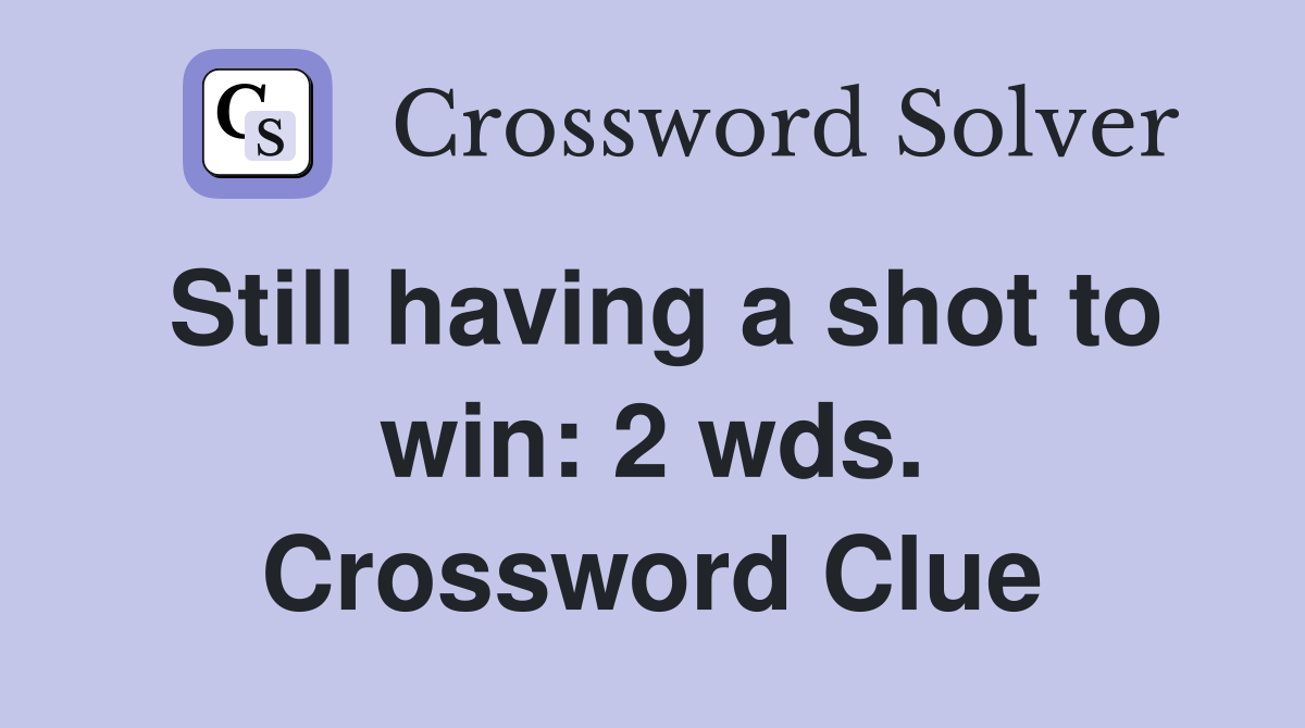 Still having a shot to win: 2 wds. Crossword Clue