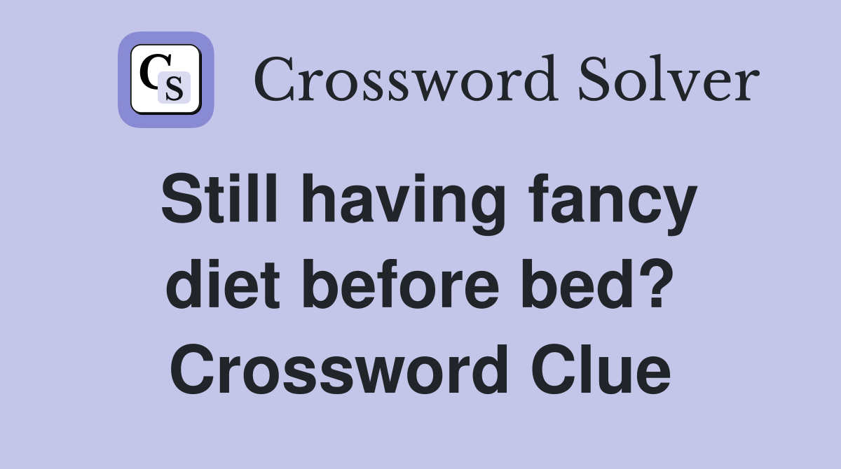 Still having fancy diet before bed? Crossword Clue