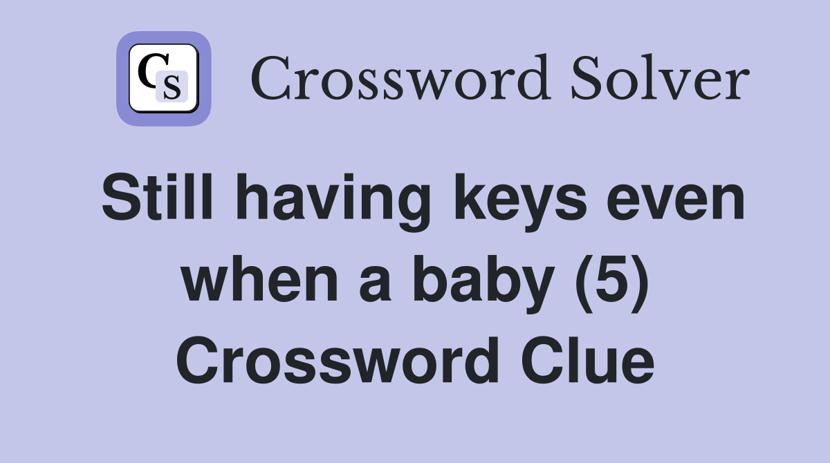 Still having keys even when a baby (5) Crossword Clue