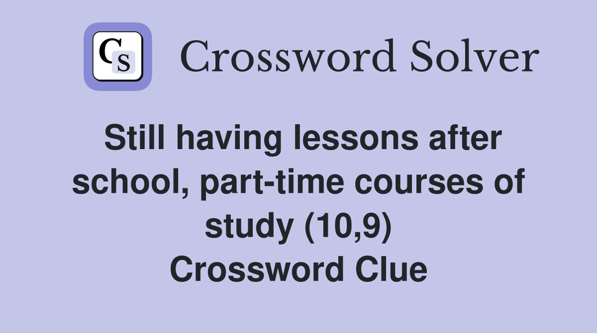 Still having lessons after school, part-time courses of study (10,9) Crossword Clue