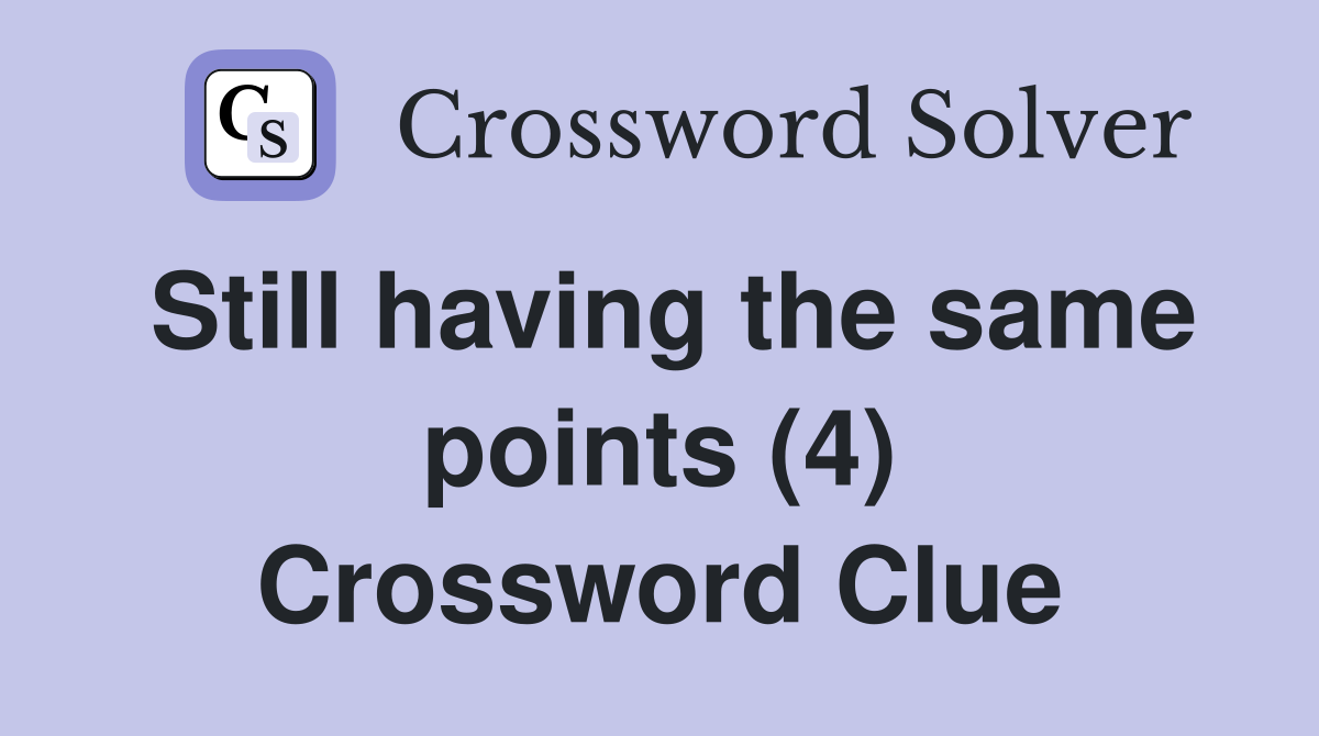 Still having the same points (4) Crossword Clue