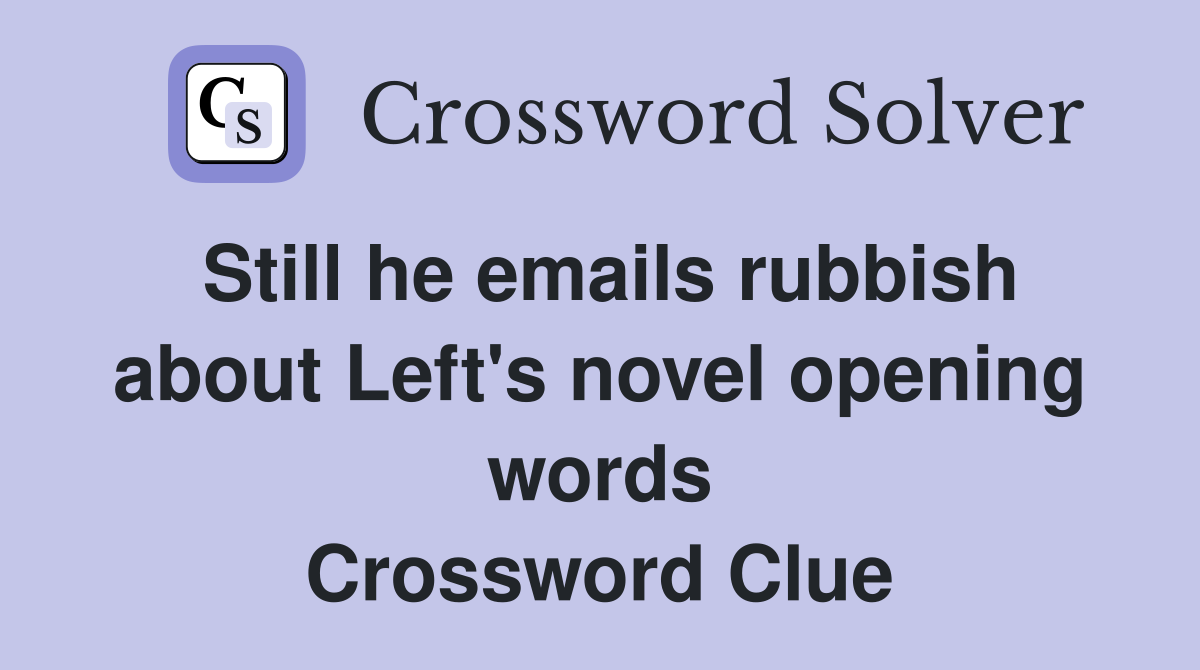 Still he emails rubbish about Left's novel opening words Crossword Clue