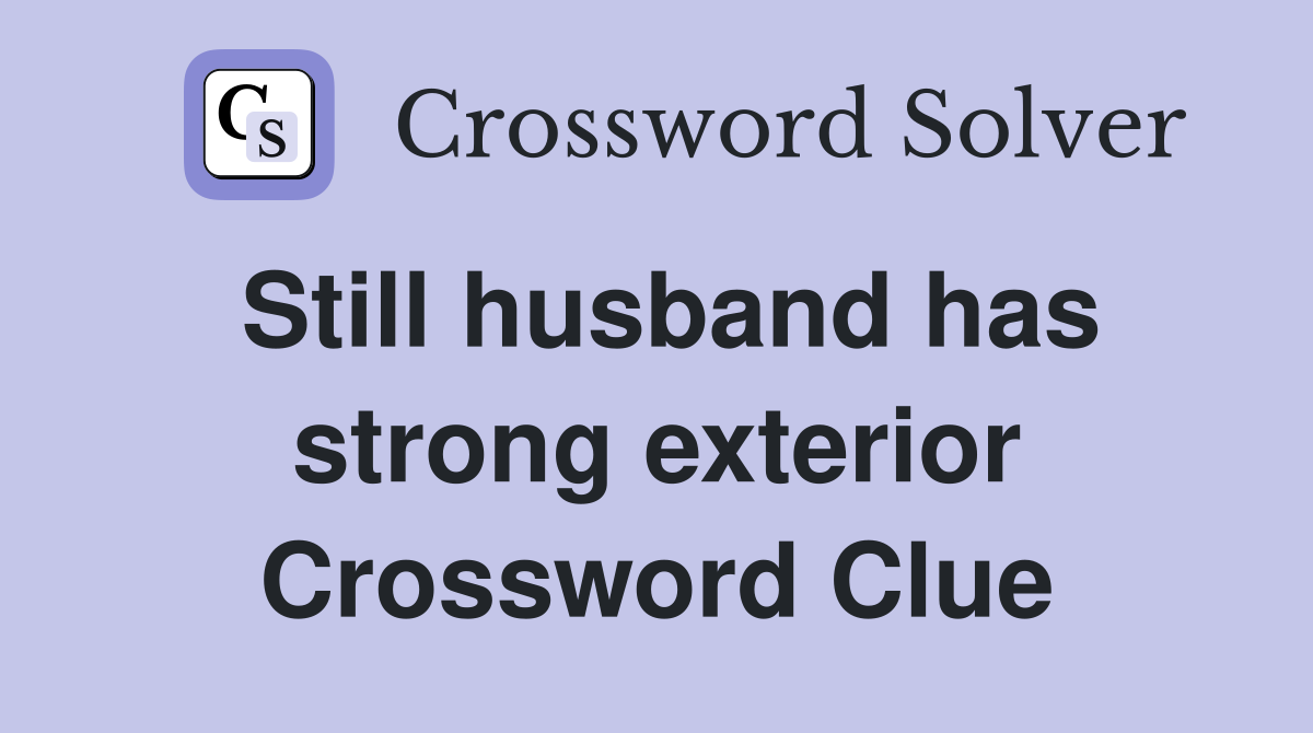 Still husband has strong exterior Crossword Clue