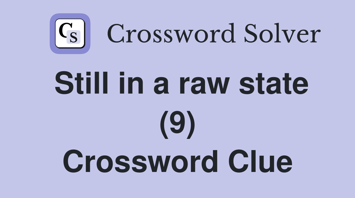 Still in a raw state (9) Crossword Clue