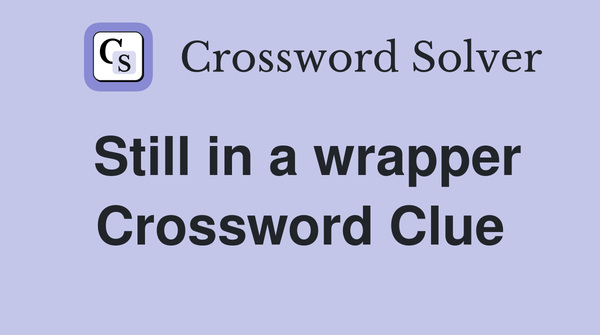 Still in a wrapper Crossword Clue