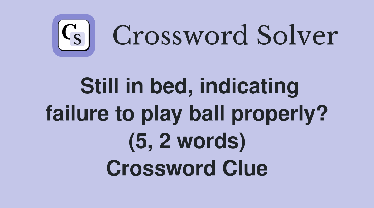 Still in bed, indicating failure to play ball properly? (5, 2 words) Crossword Clue