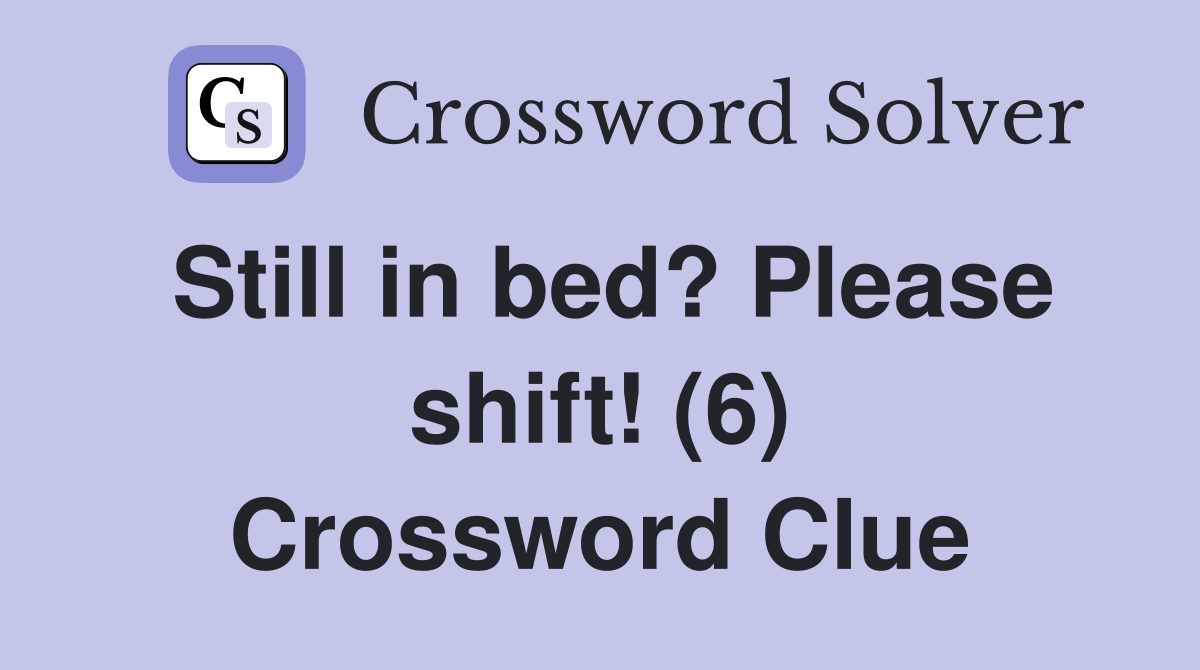 Still in bed? Please shift! (6) Crossword Clue