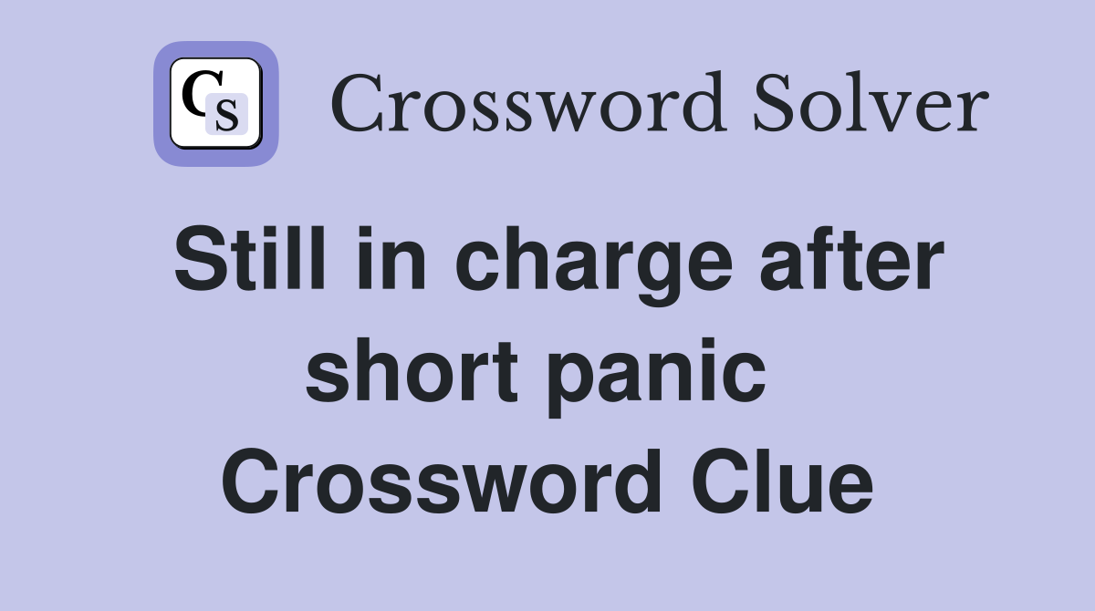 Still in charge after short panic  Crossword Clue