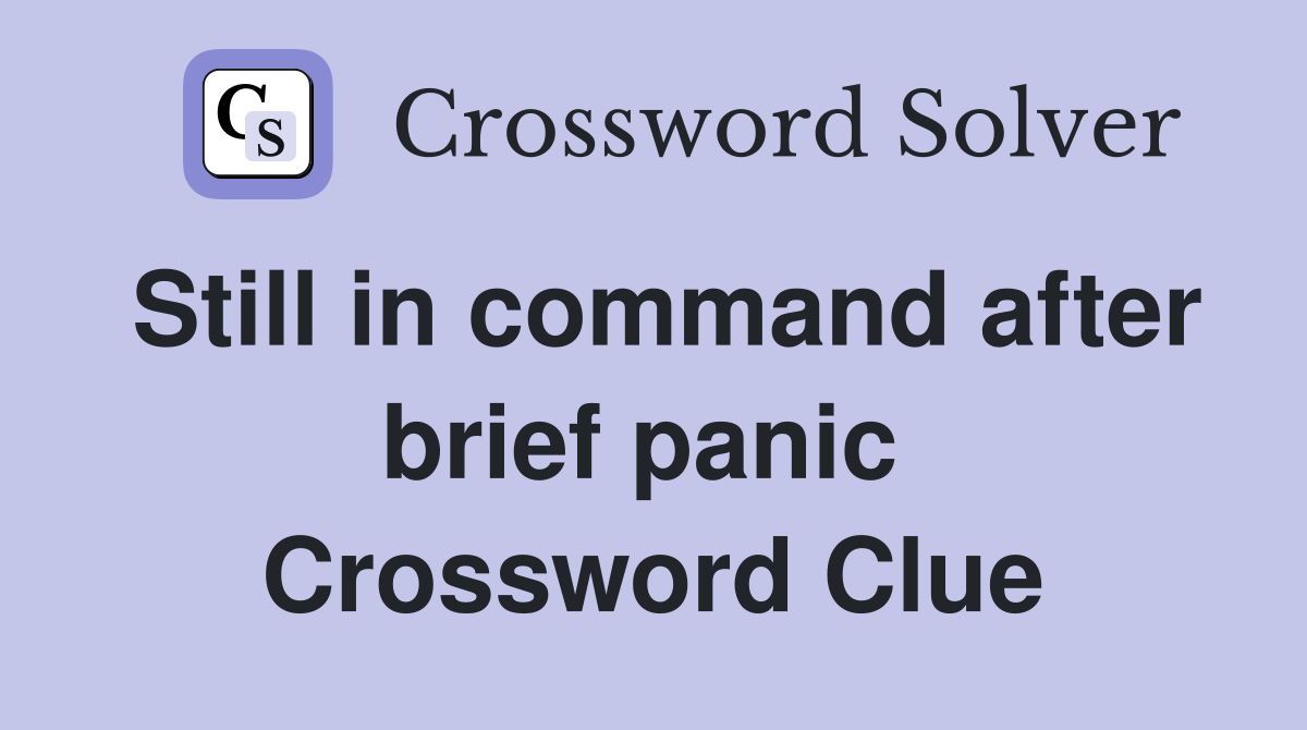 Still in command after brief panic  Crossword Clue