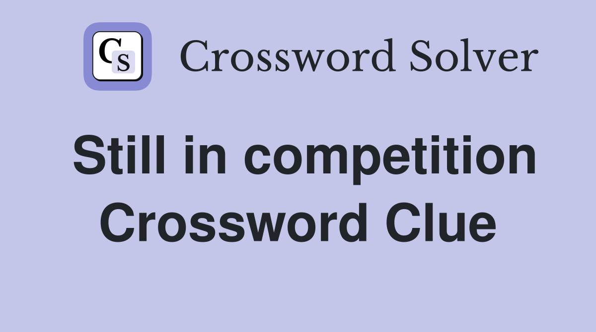 Still in competition Crossword Clue