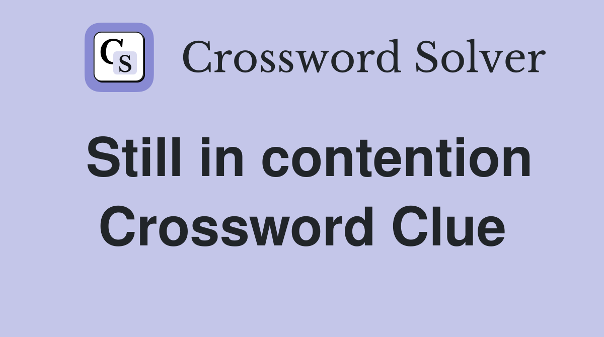 Still in contention Crossword Clue