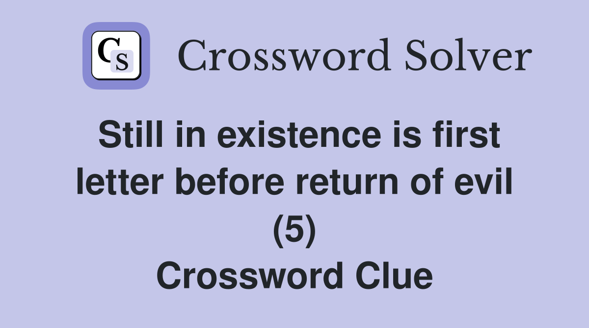 Still in existence is first letter before return of evil (5) Crossword Clue