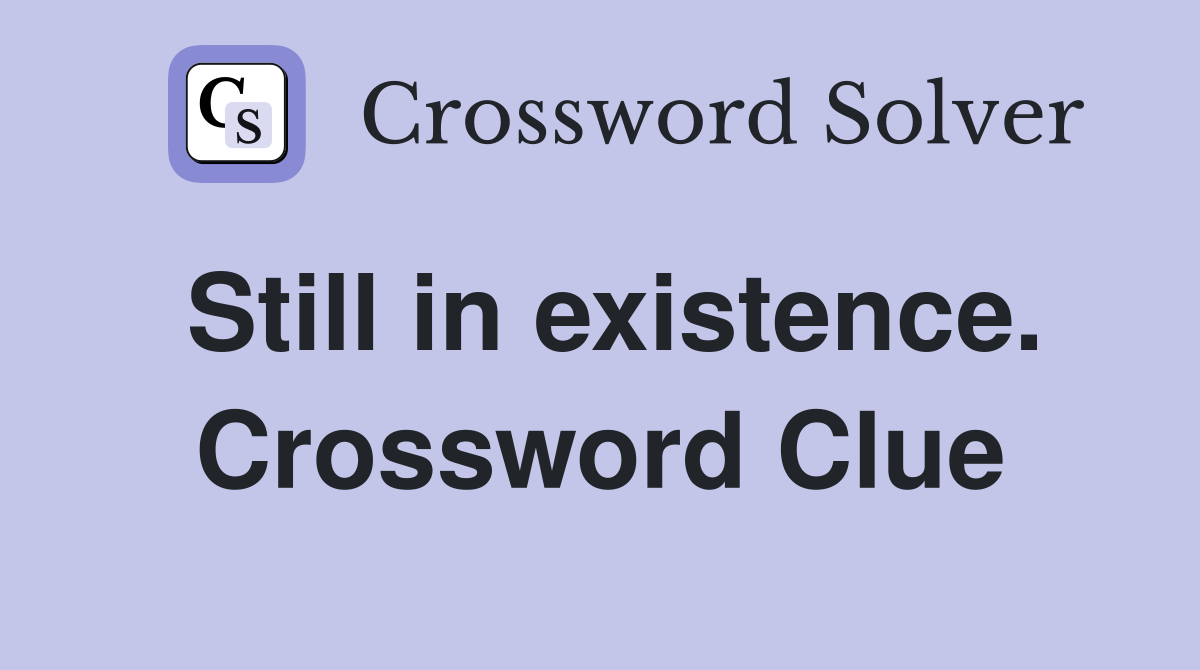 Still in existence. Crossword Clue