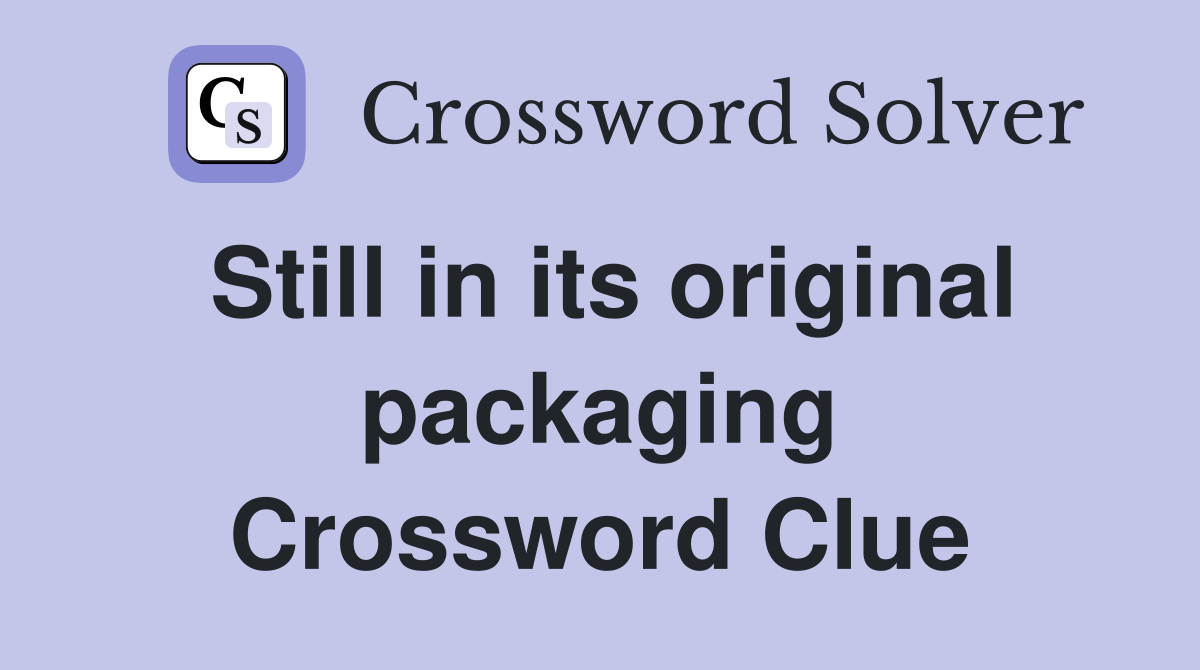 Still in its original packaging Crossword Clue