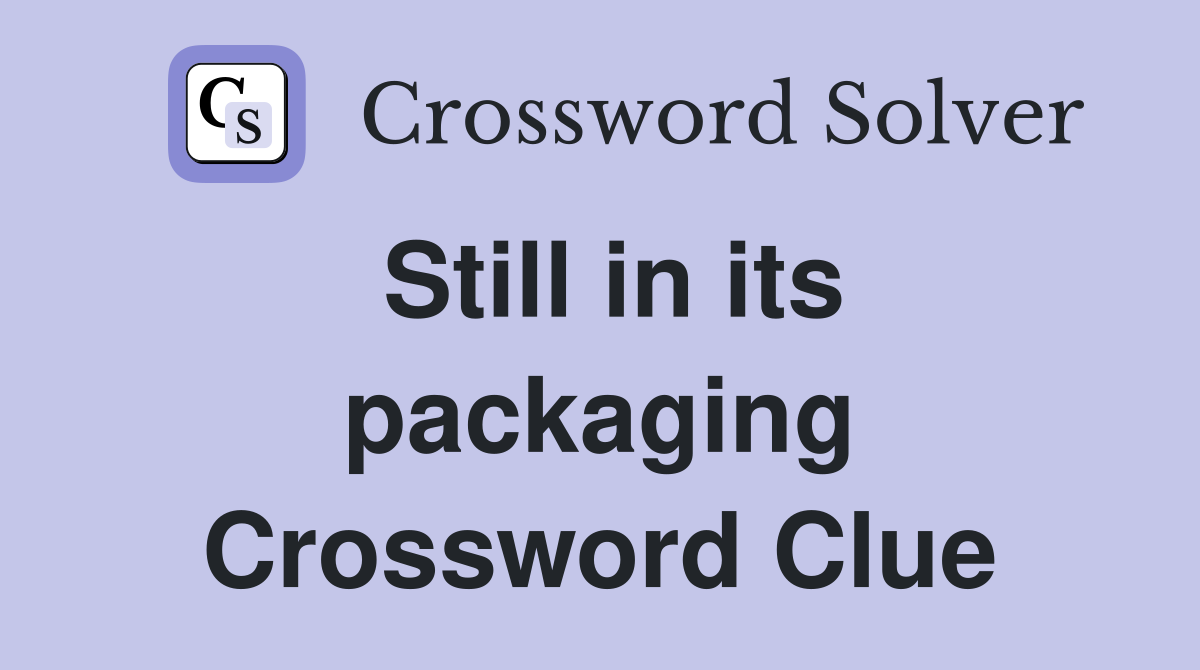 Still in its packaging Crossword Clue