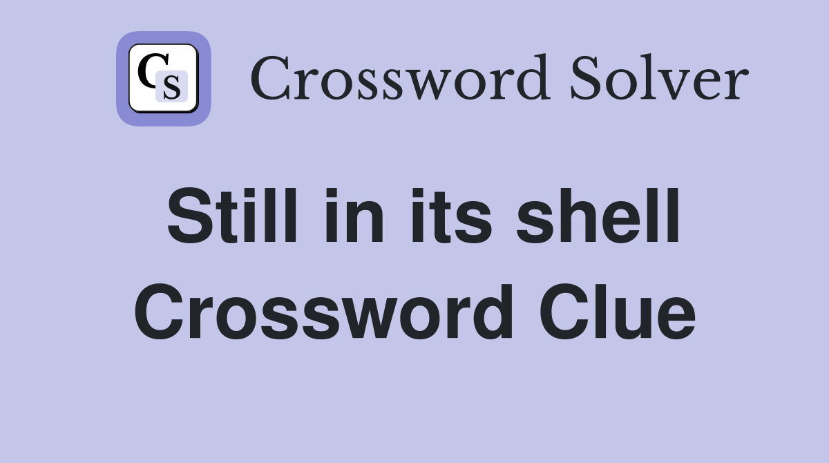 Still in its shell Crossword Clue