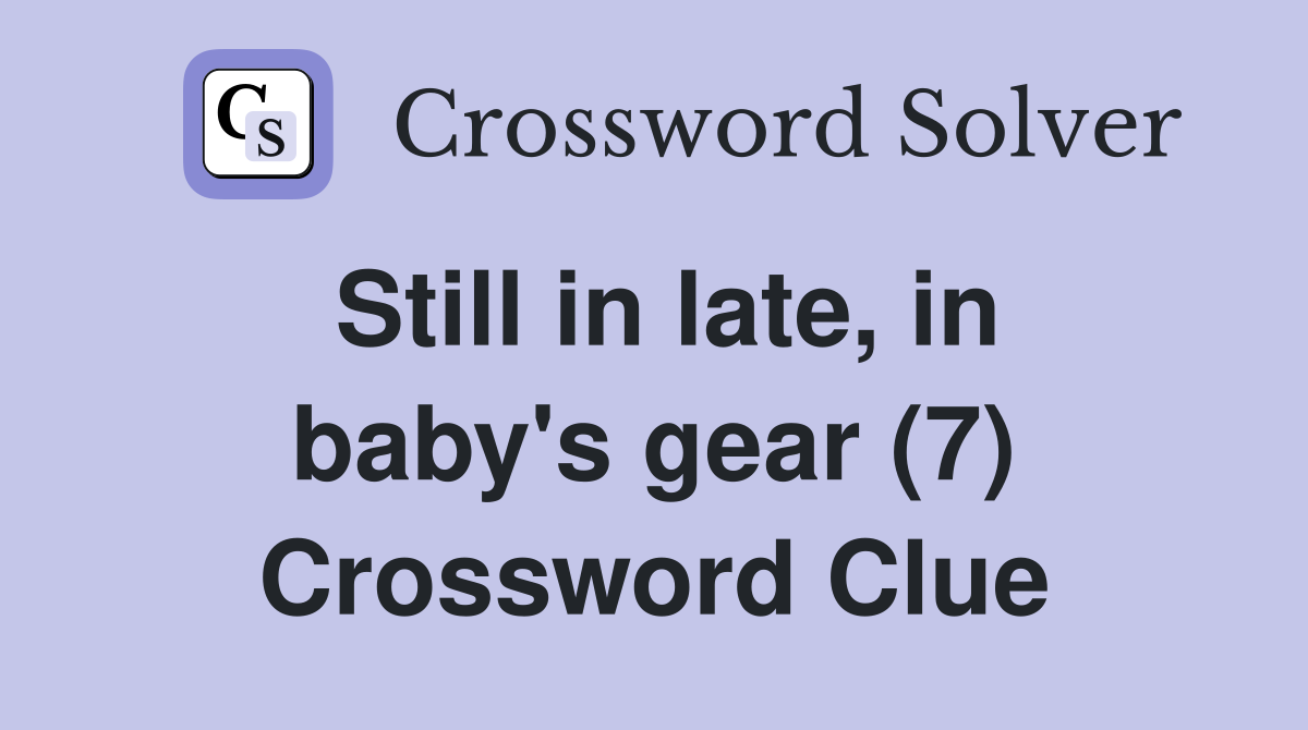 Still in late, in baby's gear (7) Crossword Clue