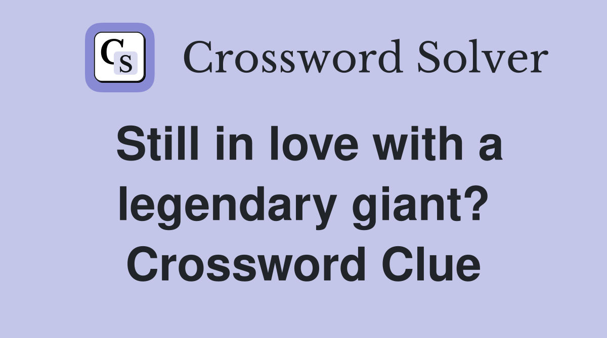 Still in love with a legendary giant? Crossword Clue