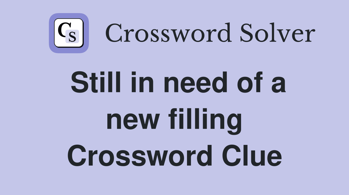 Still in need of a new filling Crossword Clue
