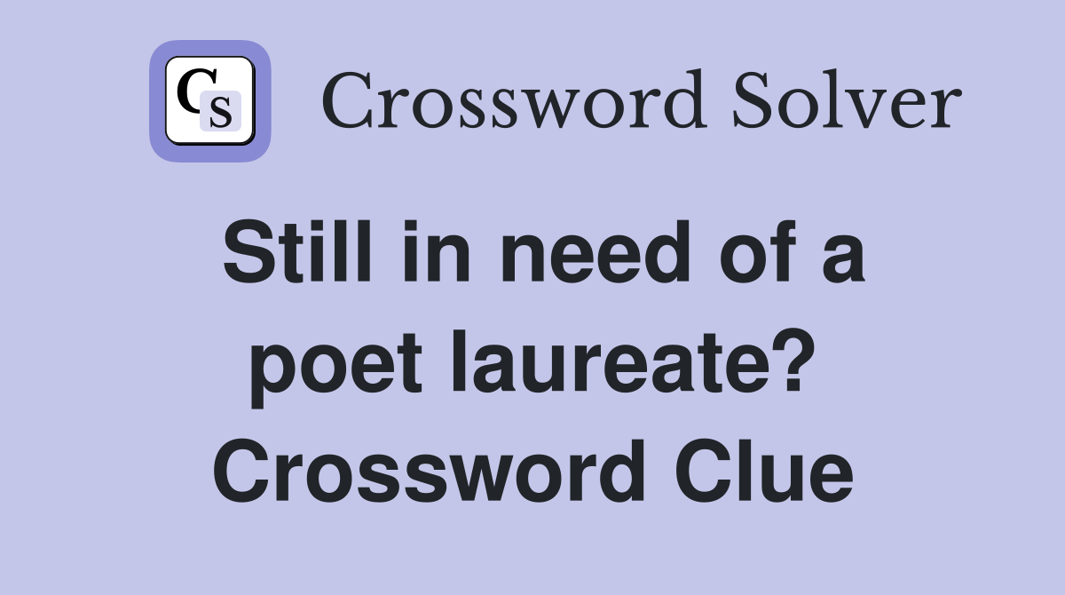 Still in need of a poet laureate? Crossword Clue