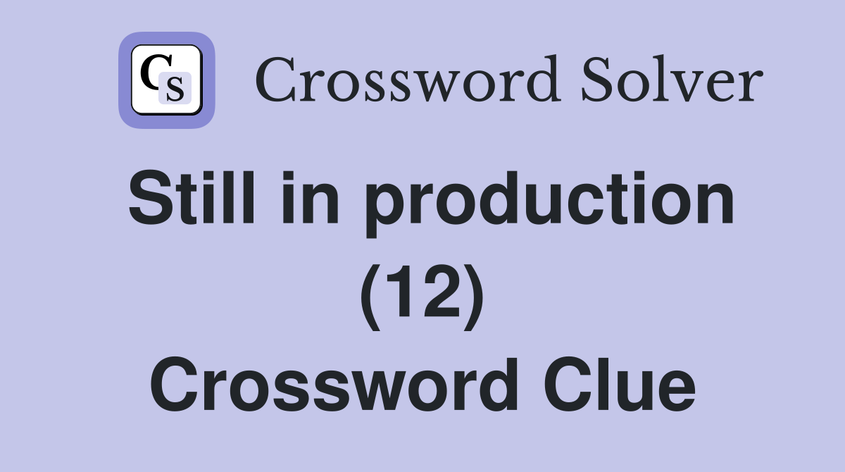 Still in production (12) Crossword Clue
